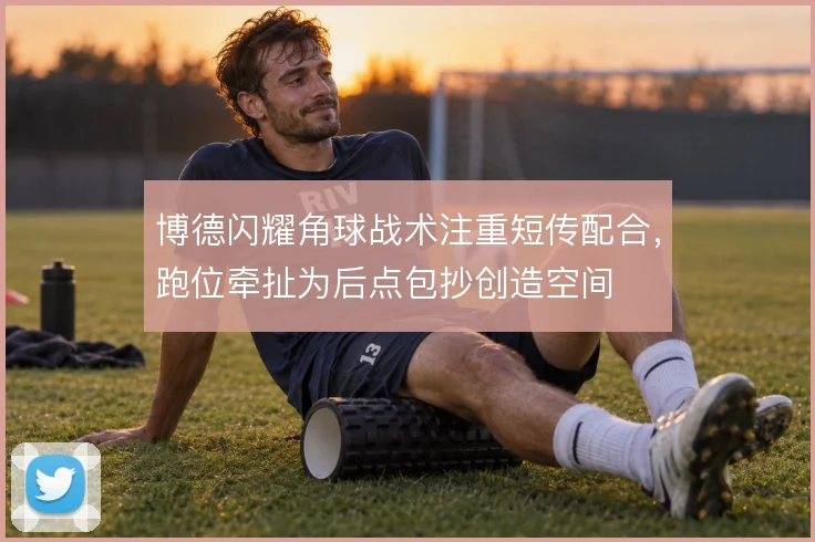 博德闪耀角球战术注重短传配合,跑位牵扯为后点包抄创造空间