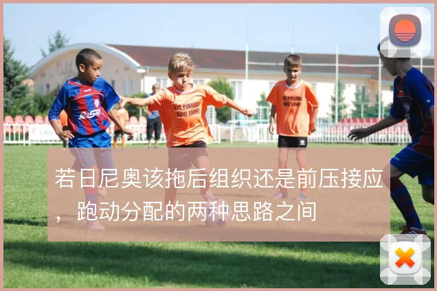 若日尼奥该拖后组织还是前压接应，跑动分配的两种思路之间