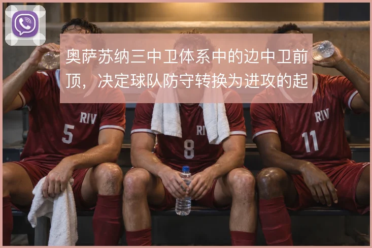 奥萨苏纳三中卫体系中的边中卫前顶，决定球队防守转换为进攻的起点