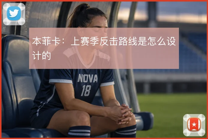 本菲卡：上赛季反击路线是怎么设计的