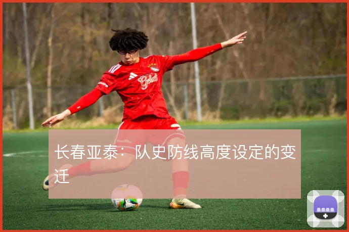 长春亚泰:队史防线高度设定的变迁
