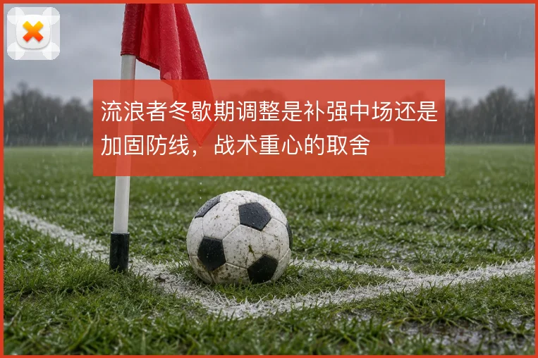 流浪者冬歇期调整是补强中场还是加固防线，战术重心的取舍